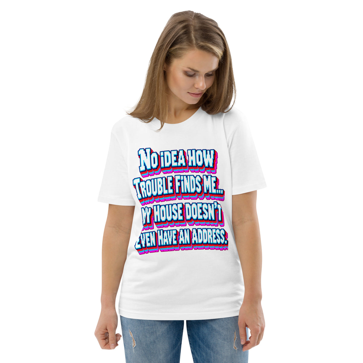 Sarcastic Humor Lovers | Unisex Organic Cotton Creator 2.0 T-Shirt — No Idea How Trouble Finds Me... My House Doesn’t Even Have An Address. by printfluence