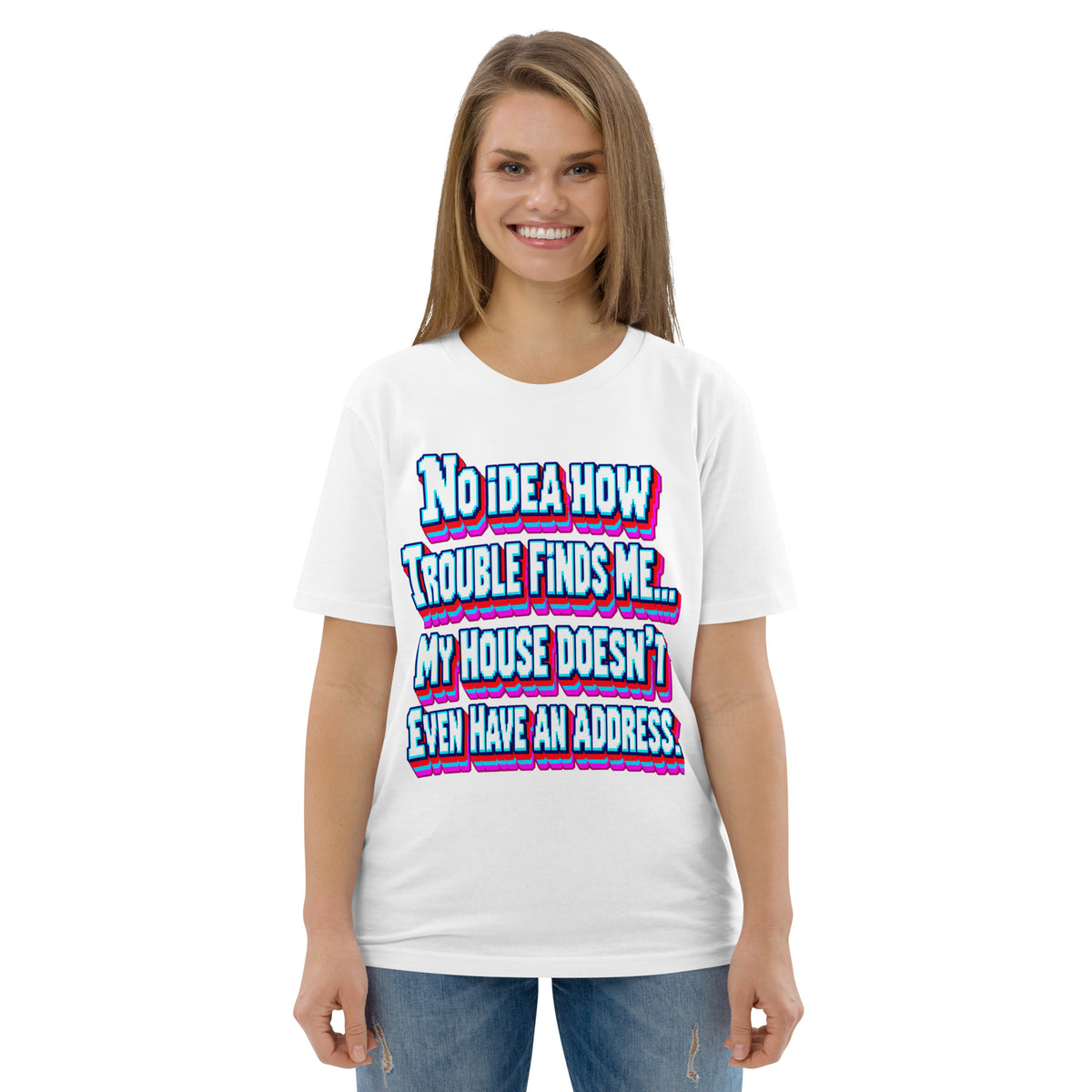 Sarcastic Humor Lovers | Unisex Organic Cotton Creator 2.0 T-Shirt — No Idea How Trouble Finds Me... My House Doesn’t Even Have An Address. by printfluence