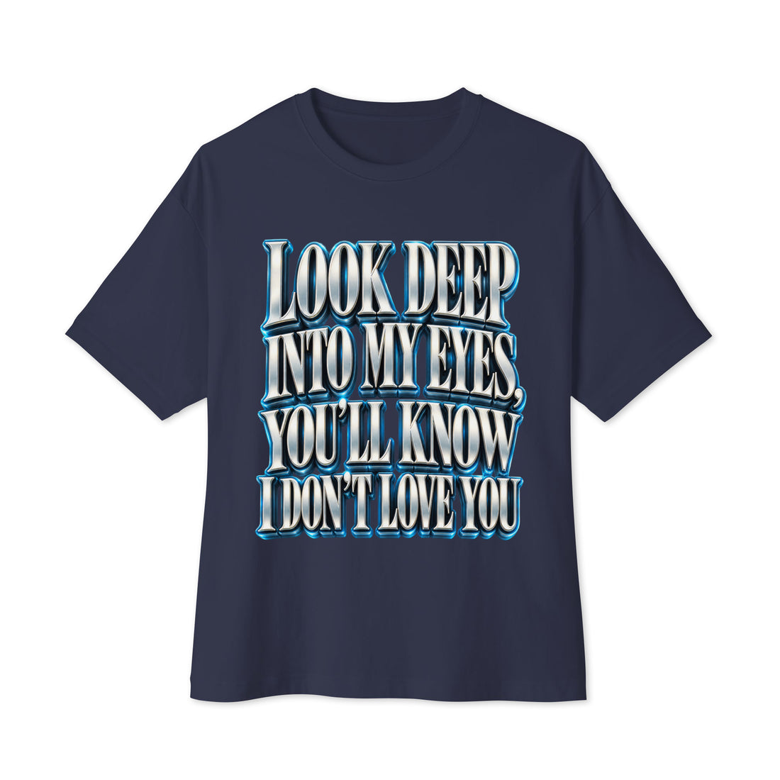 Sarcastic Humor Lovers | Unisex Oversized Boxy Tee — LOOK DEEP INTO MY EYES, YOU’LL KNOW I DON’T LOVE YOU by printfluence