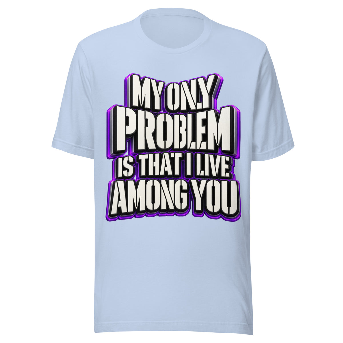 Sarcastic Humor Lovers | Unisex Staple T-Shirt — MY ONLY PROBLEM IS THAT I LIVE AMONG YOU by printfluence