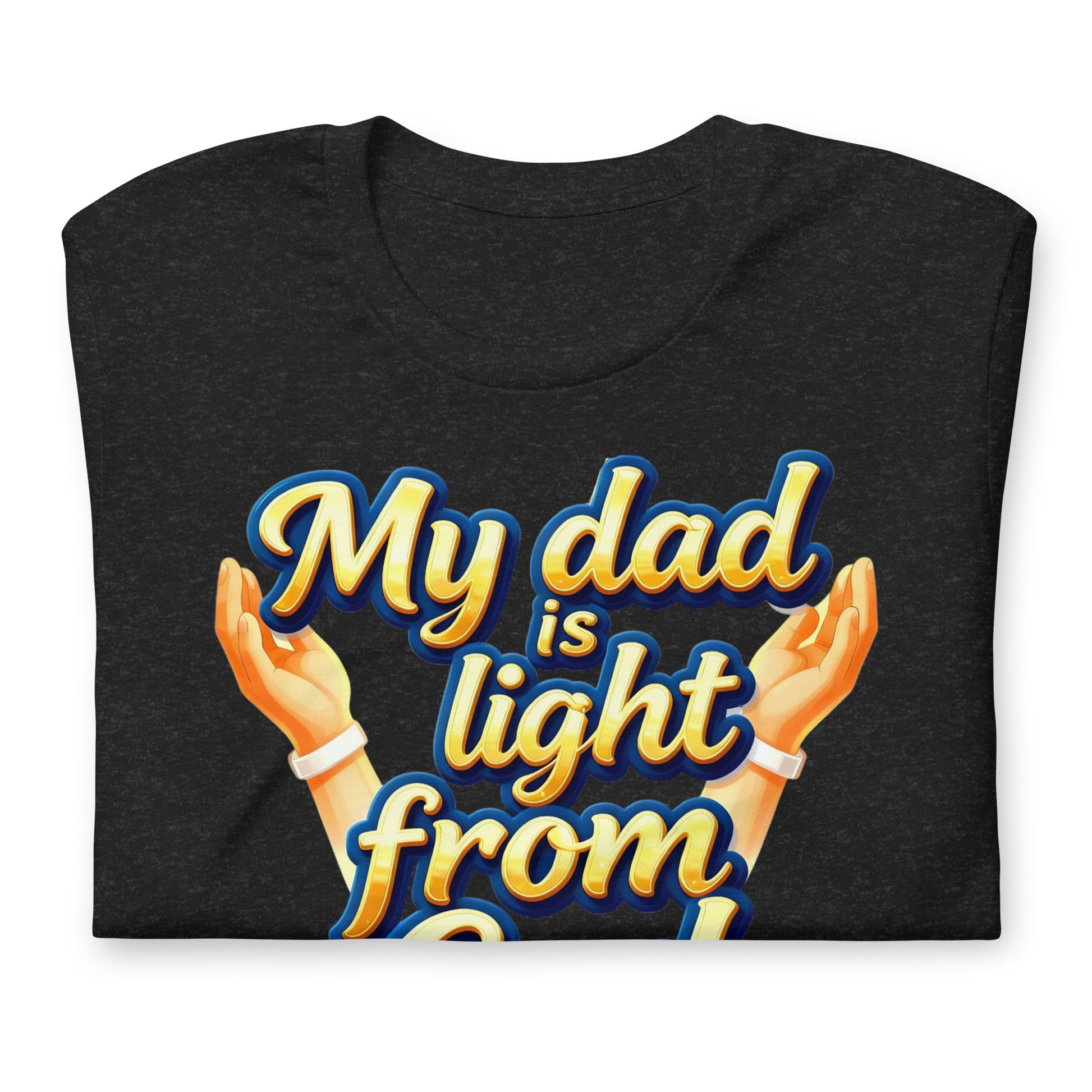 Unisex t-shirt - My Dad Is Light from God – Inspirational Unisex T‑Shirt for Proud Achievers by printfluence.net