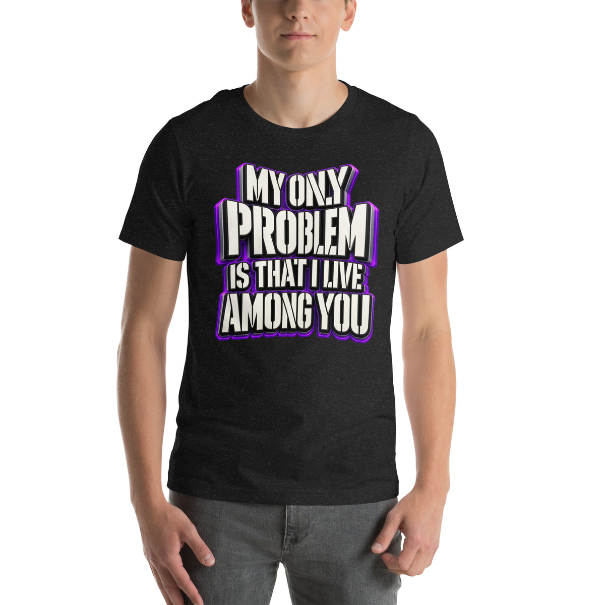 Sarcastic Humor Lovers | Unisex Staple T-Shirt — MY ONLY PROBLEM IS THAT I LIVE AMONG YOU by printfluence