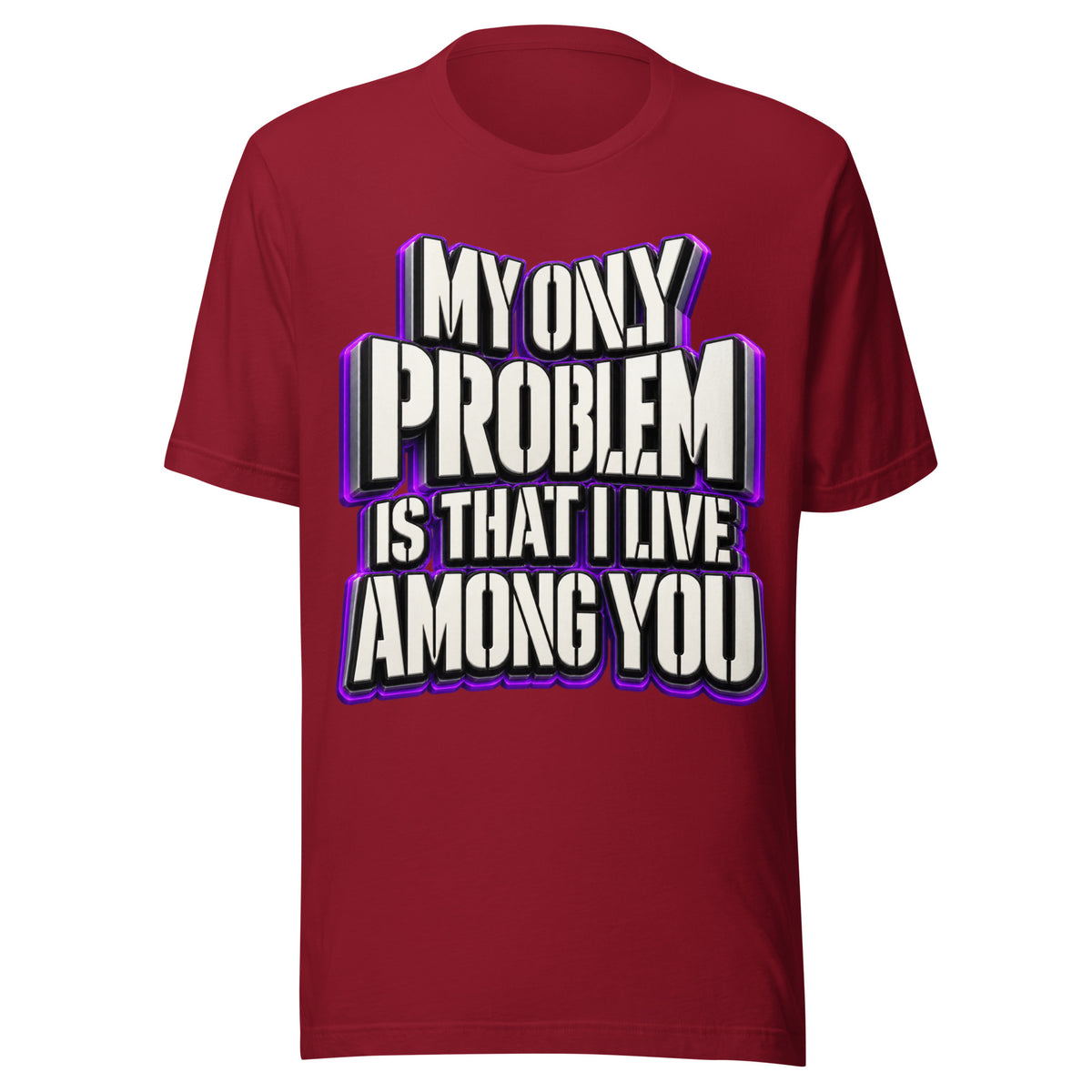 Sarcastic Humor Lovers | Unisex Staple T-Shirt — MY ONLY PROBLEM IS THAT I LIVE AMONG YOU by printfluence