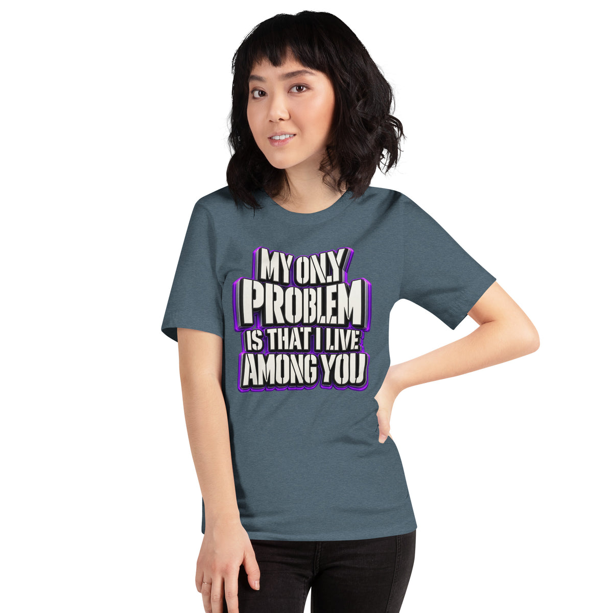 Sarcastic Humor Lovers | Unisex Staple T-Shirt — MY ONLY PROBLEM IS THAT I LIVE AMONG YOU by printfluence
