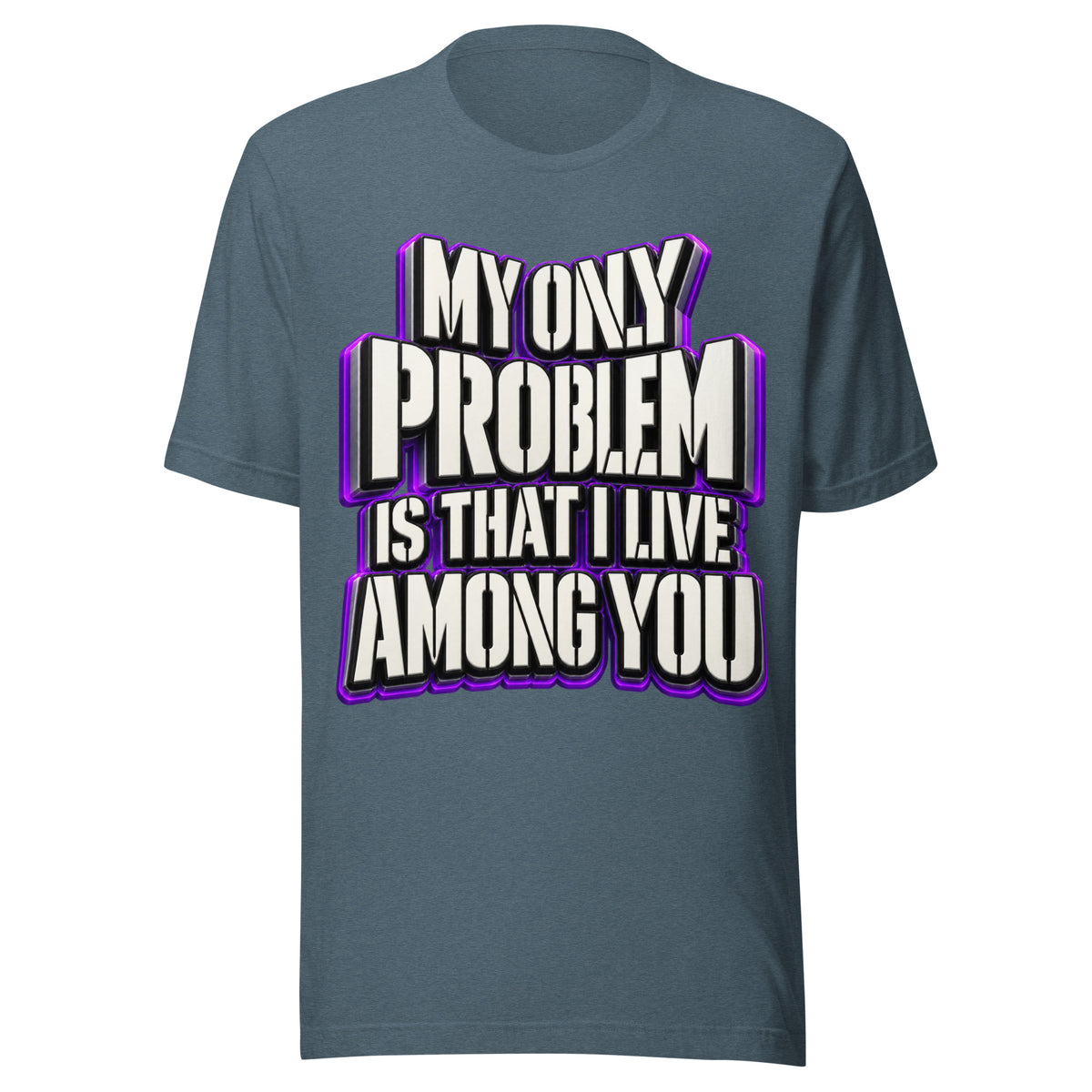 Sarcastic Humor Lovers | Unisex Staple T-Shirt — MY ONLY PROBLEM IS THAT I LIVE AMONG YOU by printfluence