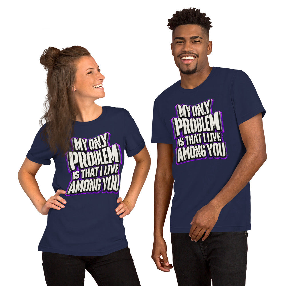 Sarcastic Humor Lovers | Unisex Staple T-Shirt — MY ONLY PROBLEM IS THAT I LIVE AMONG YOU by printfluence