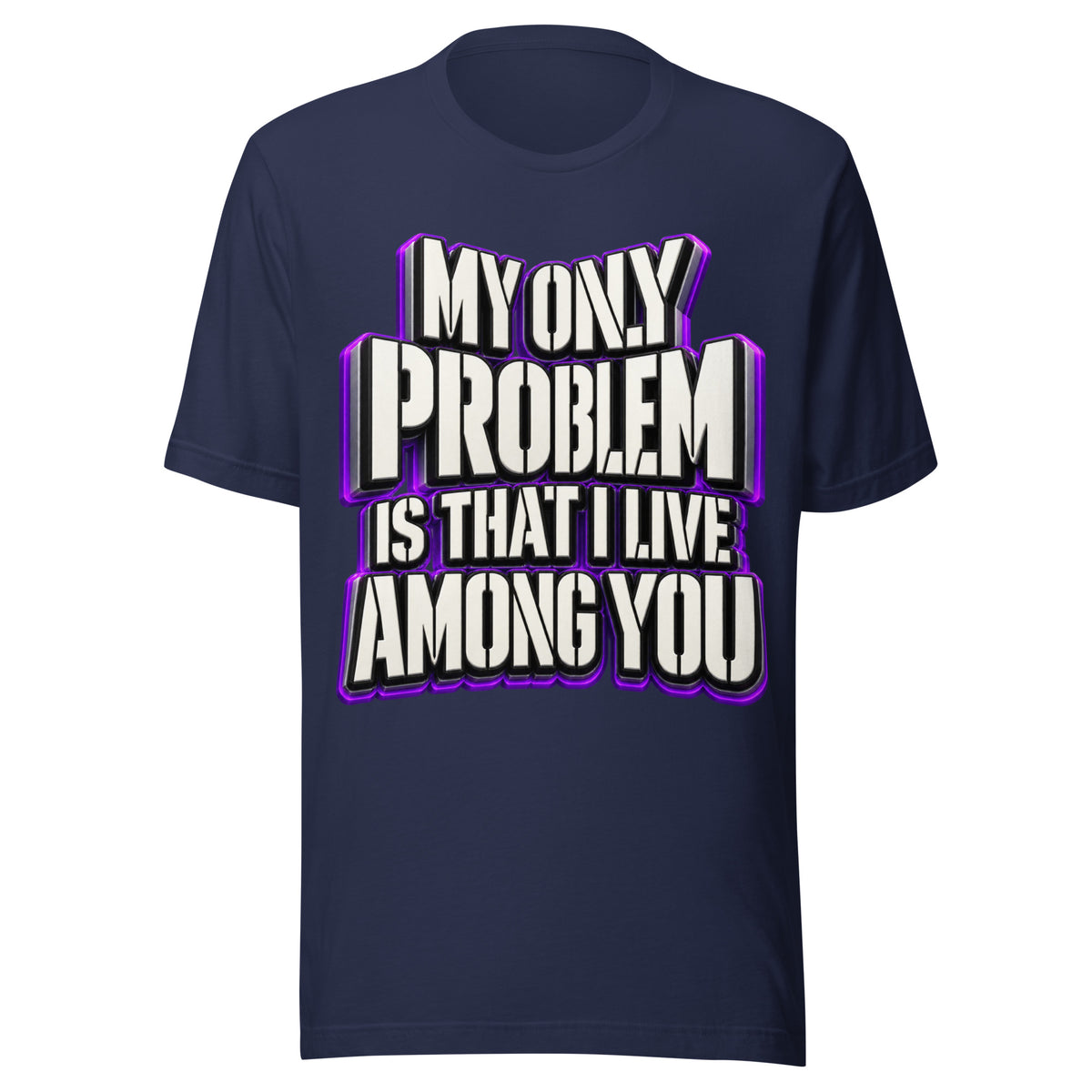 Sarcastic Humor Lovers | Unisex Staple T-Shirt — MY ONLY PROBLEM IS THAT I LIVE AMONG YOU by printfluence