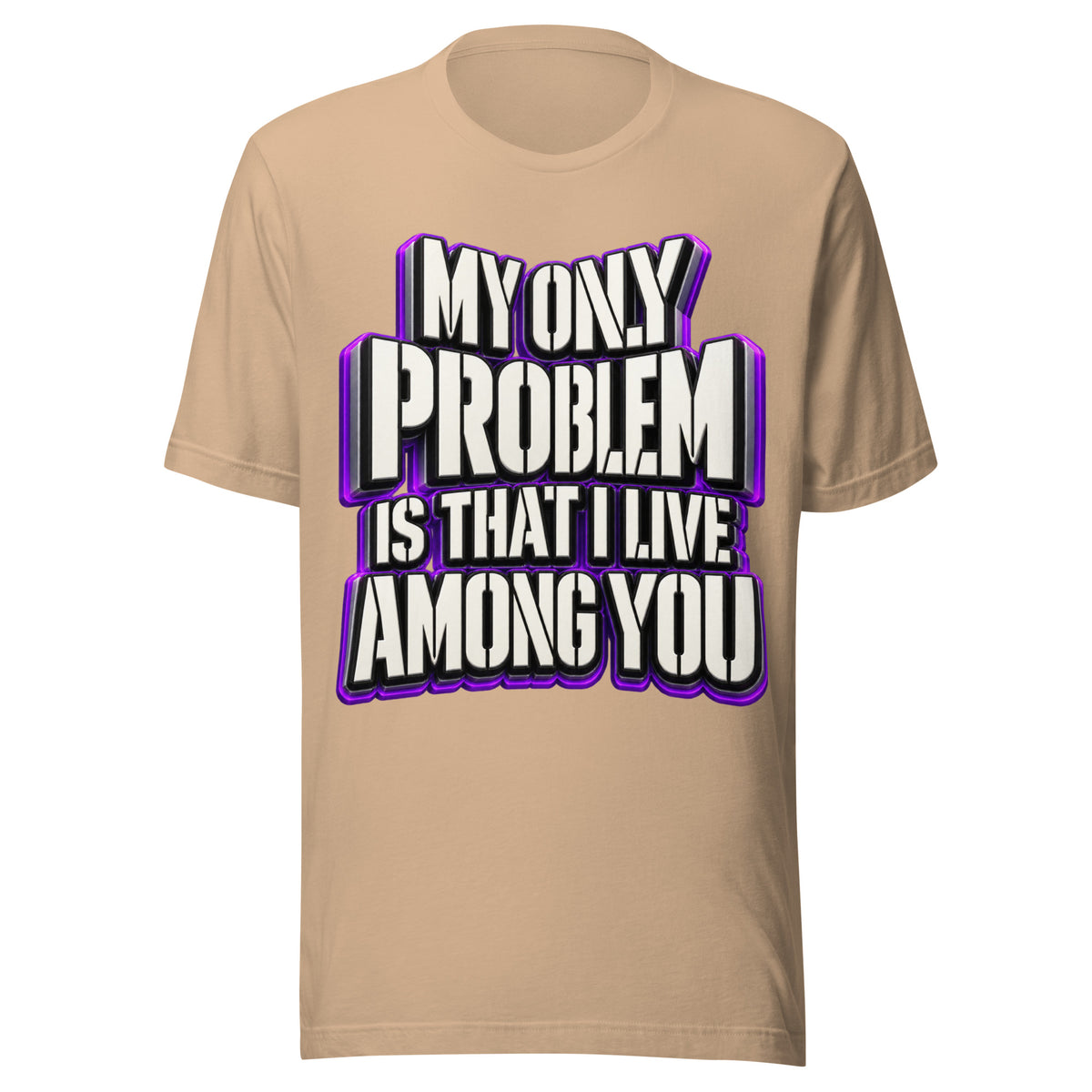 Sarcastic Humor Lovers | Unisex Staple T-Shirt — MY ONLY PROBLEM IS THAT I LIVE AMONG YOU by printfluence