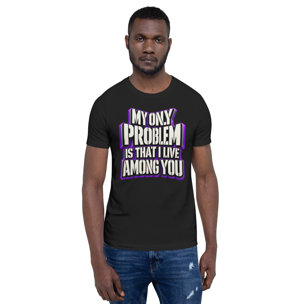 Sarcastic Humor Lovers | Unisex Staple T-Shirt — MY ONLY PROBLEM IS THAT I LIVE AMONG YOU by printfluence