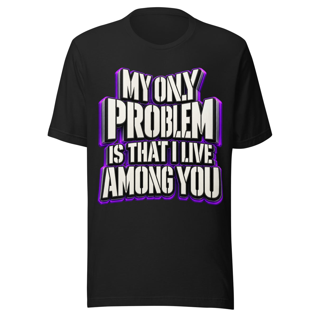 Sarcastic Humor Lovers | Unisex Staple T-Shirt — MY ONLY PROBLEM IS THAT I LIVE AMONG YOU by printfluence
