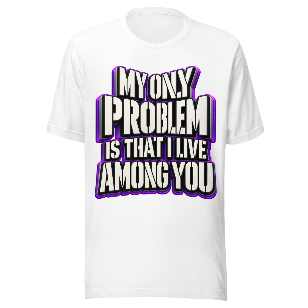 Sarcastic Humor Lovers | Unisex Staple T-Shirt — MY ONLY PROBLEM IS THAT I LIVE AMONG YOU by printfluence