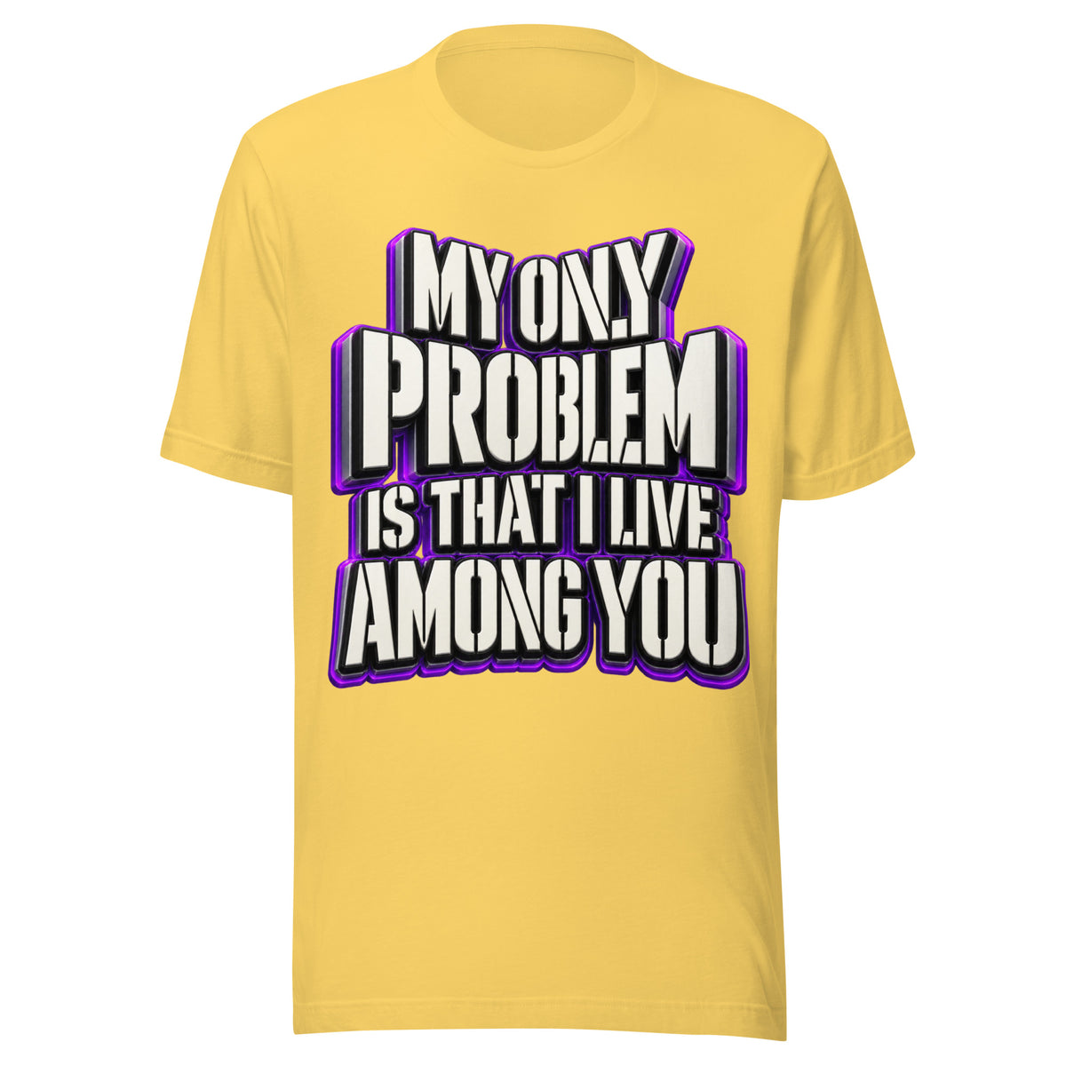 Sarcastic Humor Lovers | Unisex Staple T-Shirt — MY ONLY PROBLEM IS THAT I LIVE AMONG YOU by printfluence